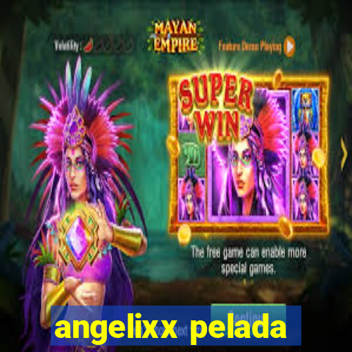 angelixx pelada